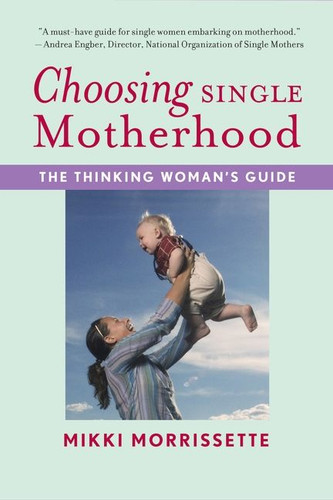 Choosing Single Motherhood: The Thinking Woman's Guide book cover by Mikki Morrissette