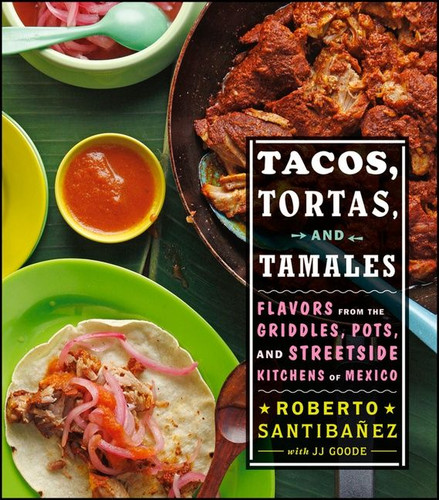Tacos, Tortas, And Tamales: Flavors from the Griddles, Pots, and Streetside Kitchens of Mexico book cover by Roberto Santibanez, JJ Goode, Todd Coleman