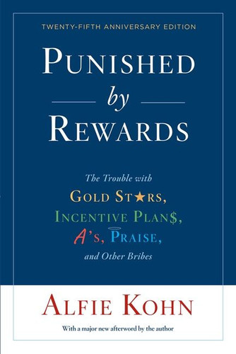Punished By Rewards: Twenty-Fifth Anniversary Edition: The Trouble with Gold Stars, Incentive Plans, A's, Praise, and Other Bribes book cover by Alfie Kohn