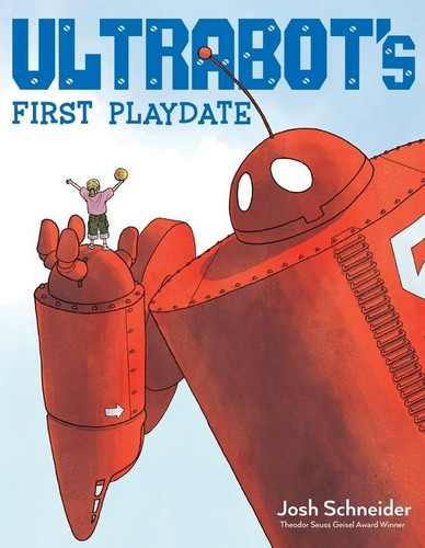 Ultrabot's First Playdate book cover by Josh Schneider