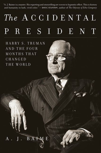 The Accidental President: Harry S. Truman and the Four Months That Changed the World book cover by A. J. Baime