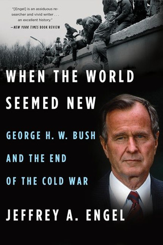 When The World Seemed New: George H. W. Bush and the End of the Cold War book cover by Jeffrey A. Engel