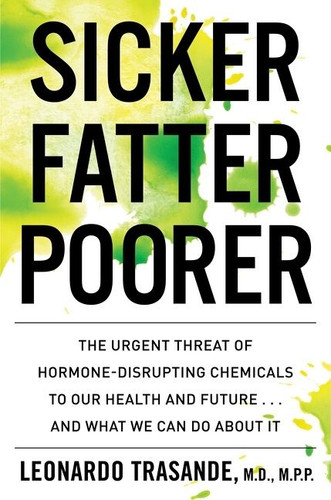 Sicker, Fatter, Poorer: The Urgent Threat of Hormone-Disrupting Chemicals to Our Health and Future . . . and What We Can Do About It book cover by Leonardo Trasande