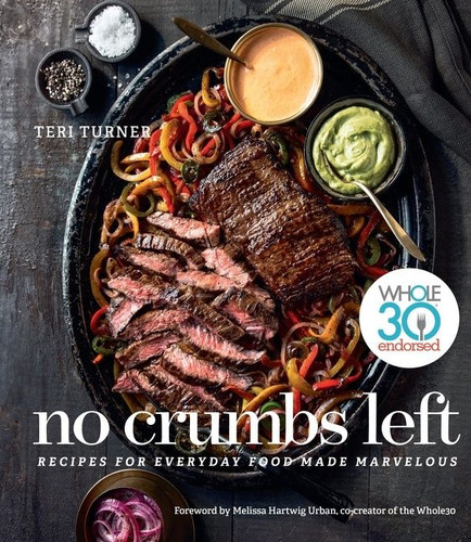 No Crumbs Left: Whole30 Endorsed, Recipes for Everyday Food Made Marvelous book cover by Teri Turner, Melissa Urban