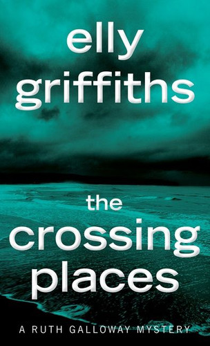 The Crossing Places: The First Ruth Galloway Mystery (Ruth Galloway Mysteries #1) book cover by Elly Griffiths