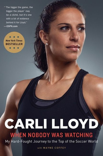 When Nobody Was Watching: My Hard-Fought Journey to the Top of the Soccer World book cover by Carli Lloyd, Wayne Coffey