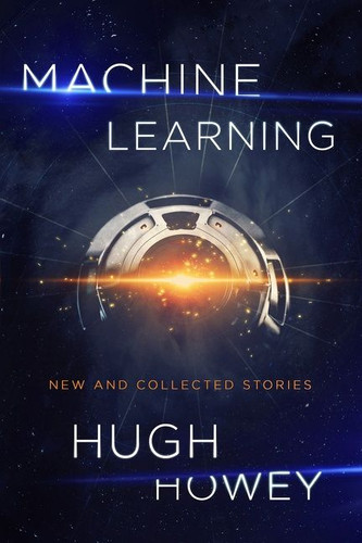 Machine Learning: New and Collected Stories book cover by Hugh Howey
