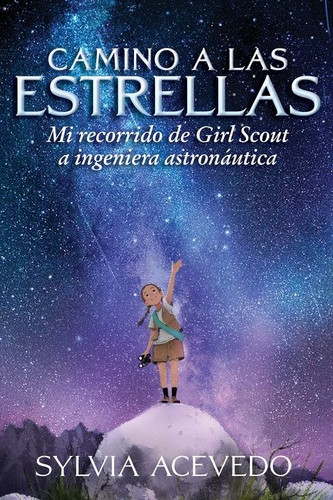 Camino a las estrellas: Mi recorrido de Girl Scout a ingeniera astronáutica (Path to the Stars Spanish edition) book cover by Sylvia Acevedo