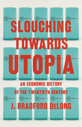 Slouching Towards Utopia: An Economic History of the Twentieth Century book cover by J. Bradford DeLong