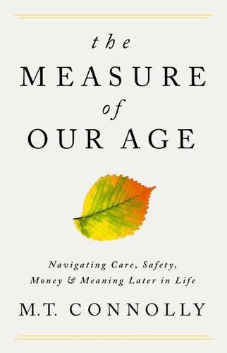 The Measure of Our Age: Navigating Care, Safety, Money, and Meaning Later in Life book cover by M.T. Connolly