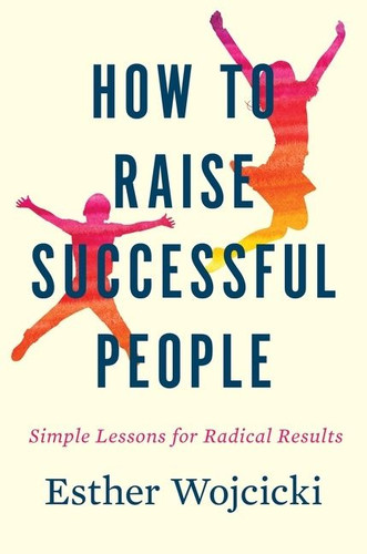 How To Raise Successful People: Simple Lessons for Radical Results book cover by Esther Wojcicki