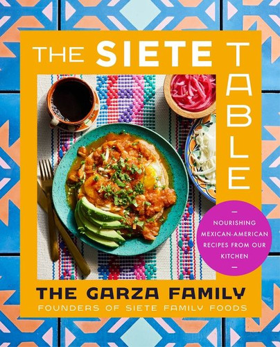 The Siete Table: Nourishing Mexican-American Recipes from Our Kitchen book cover by Garza Family, The