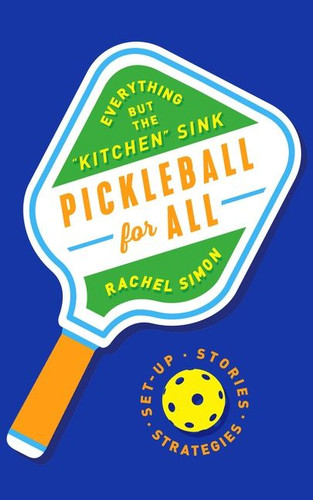 Pickleball for All: Everything but the "Kitchen" Sink book cover by Rachel Simon
