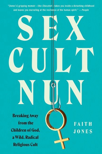 Sex Cult Nun: Breaking Away from the Children of God, a Wild, Radical Religious Cult book cover by Faith Jones