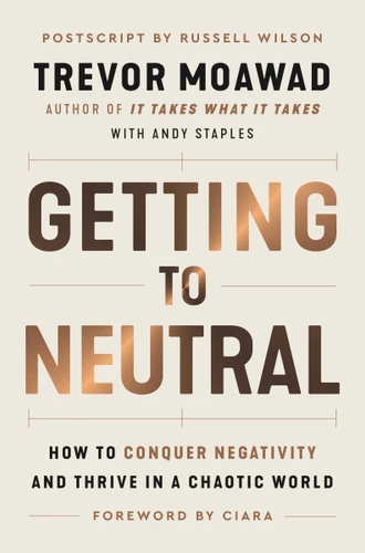 Getting to Neutral: How to Conquer Negativity and Thrive in a Chaotic World book cover by Trevor Moawad, Andy Staples