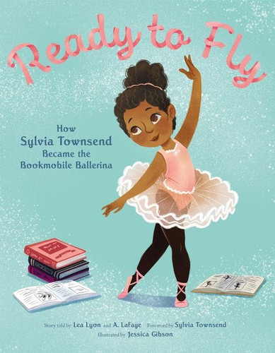 Ready to Fly: How Sylvia Townsend Became the Bookmobile Ballerina book cover by Lea Lyon, Alexandria LaFaye