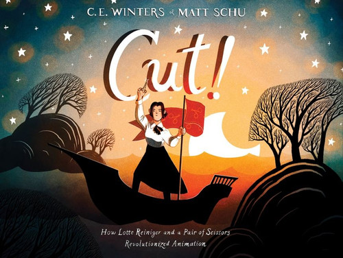 Cut!: How Lotte Reiniger and a Pair of Scissors Revolutionized Animation book cover by C. E. Winters