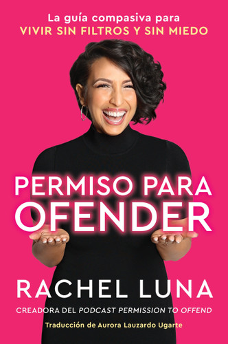 Permission to Offend \ Permiso para ofender: La guía compasiva para vivir sin filtros y sin miedo book cover by Rachel Luna