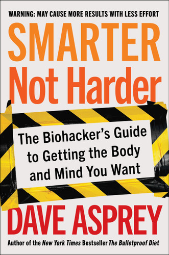 Smarter Not Harder: The Biohacker's Guide to Getting the Body and Mind You Want book cover by Dave Asprey