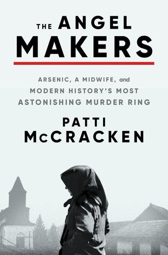 The Angel Makers: Arsenic, a Midwife, and Modern History’s Most Astonishing Murder Ring book cover by Patti McCracken