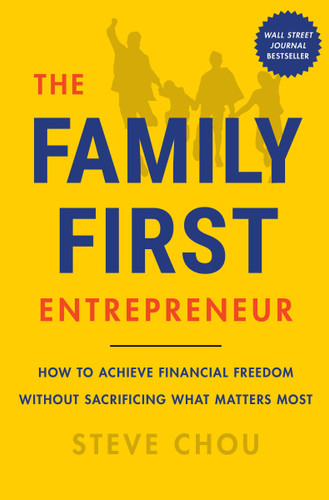 The Family-First Entrepreneur: How to Achieve Financial Freedom Without Sacrificing What Matters Most book cover by Steve Chou