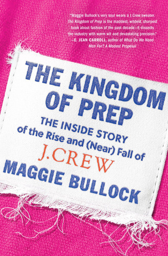 The Kingdom of Prep: The Inside Story of the Rise and (Near) Fall of J.Crew book cover by Maggie Bullock