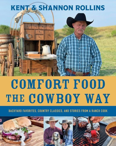 Comfort Food The Cowboy Way: Backyard Favorites, Country Classics, and Stories from a Ranch Cook book cover by Kent Rollins, Shannon Rollins