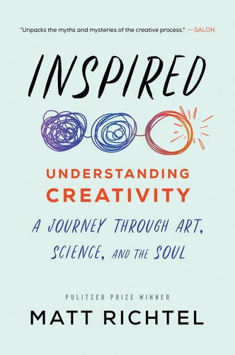 Inspired: Understanding Creativity: A Journey Through Art, Science, and the Soul book cover by Matt Richtel