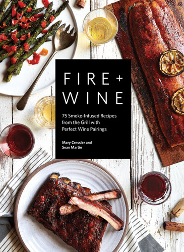 Fire + Wine: 75 Smoke-Infused Recipes from the Grill with Perfect Wine Pairings (Fire + Wine Cookbook Series) book cover by Mary Cressler, Sean Martin