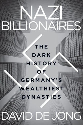 Nazi Billionaires: The Dark History of Germany’s Wealthiest Dynasties book cover by David de Jong