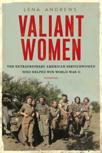 Valiant Women: The Extraordinary American Servicewomen Who Helped Win World War II book cover by Lena S. Andrews
