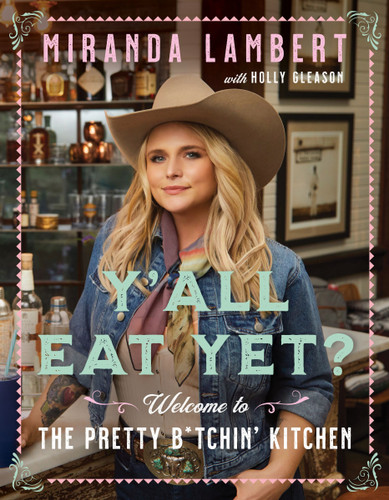 Y'all Eat Yet?: Welcome to the Pretty B*tchin' Kitchen book cover by Miranda Lambert, Holly Gleason