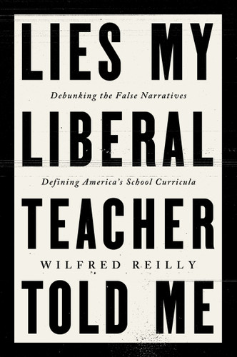 Lies My Liberal Teacher Told Me: Debunking the False Narratives Defining America’s School Curricula book cover by Wilfred Reilly