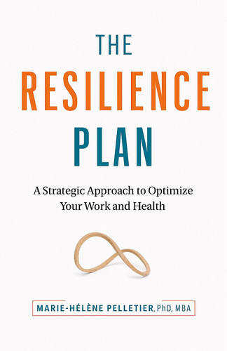 The Resilience Plan: A Strategic Approach to Optimizing Your Work Performance and Mental Health