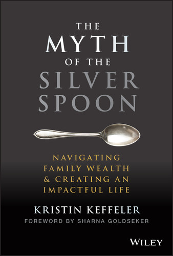 The Myth of the Silver Spoon: Navigating Family Wealth and Creating an Impactful Life book cover by Kristin Keffeler