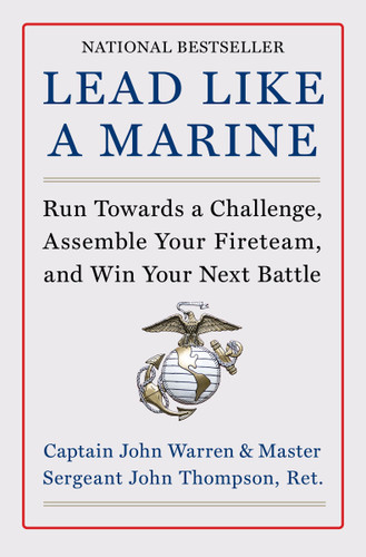 Lead Like a Marine: Run Towards a Challenge, Assemble Your Fireteam, and Win Your Next Battle book cover by John Warren, John Thompson