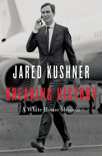 Breaking History: A White House Memoir book cover by Jared Kushner