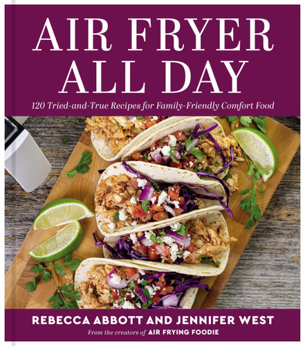 Air Fryer All Day: 120 Tried-and-True Recipes for Family-Friendly Comfort Food book cover by Rebecca L. Abbott, Jennifer West
