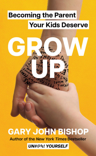 Grow Up: Becoming the Parent Your Kids Deserve (Unfu*k Yourself series #6) book cover by Gary John Bishop
