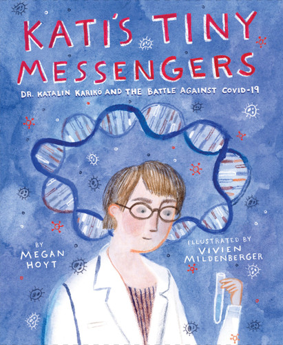 Kati's Tiny Messengers: Dr. Katalin Karikó and the Battle Against COVID-19 book cover by Megan Hoyt