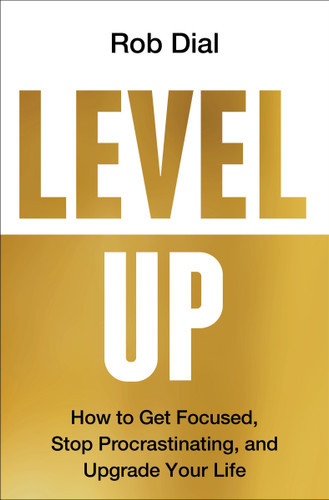 Level Up: How to Get Focused, Stop Procrastinating, and Upgrade Your Life book cover by Rob Dial