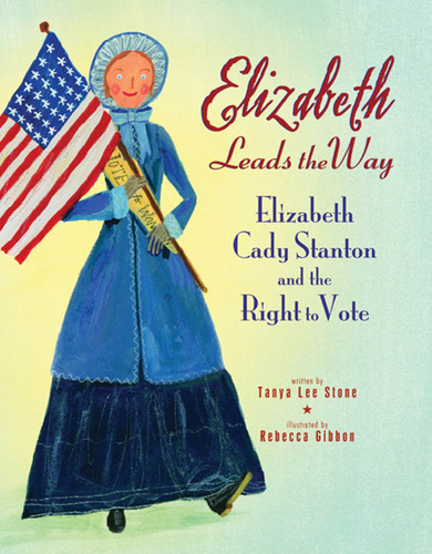 Elizabeth Leads the Way: Elizabeth Cady Stanton and the Right to Vote book cover by Tanya Lee Stone