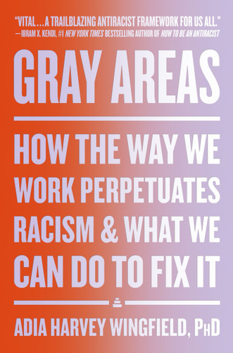 Gray Areas: How the Way We Work Perpetuates Racism and What We Can Do to Fix It [9780063079816]