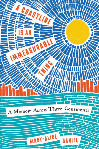 A Coastline Is an Immeasurable Thing: A Memoir Across Three Continents book cover by Mary-Alice Daniel