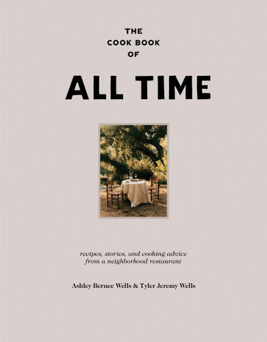 The Cook Book of All Time: Recipes, Stories, and Cooking Advice from a Neighborhood Restaurant book cover by Ashley Bernee Wells, Tyler Jeremy Wells