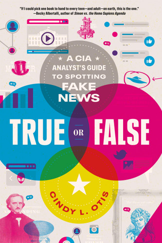 True or False: A CIA Analyst's Guide to Spotting Fake News book cover by Cindy L. Otis