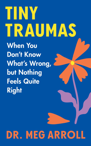 Tiny Traumas: When You Don’t Know What’s Wrong, but Nothing Feels Quite Right [9780063338678]