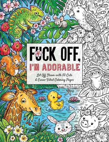 Fuck Off, I'm Adorable: Let Off Steam with 50 Cute & Curse-Filled Coloring Pages (Fuck Off I’m Coloring) book cover by 