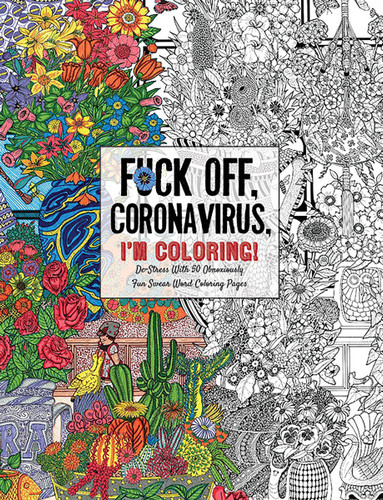 Fuck Off, Coronavirus, I'm Coloring: Self-Care for the Self-Quarantined, A Humorous Adult Swear Word Coloring Book During COVID-19 Pandemic (Fuck Off I’m Coloring) book cover by Dare You Stamp Company