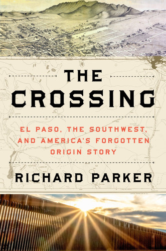 The Crossing: El Paso, the Southwest, and America’s Forgotten Origin Story book cover by Richard Parker